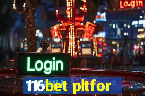 116bet pltfor